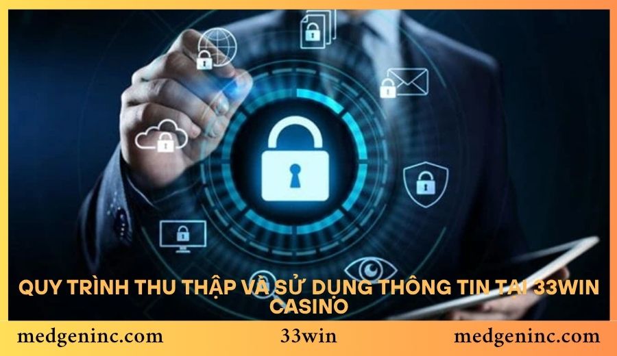 Quy trình thu thập và sử dụng thông tin tại 33win Casino
