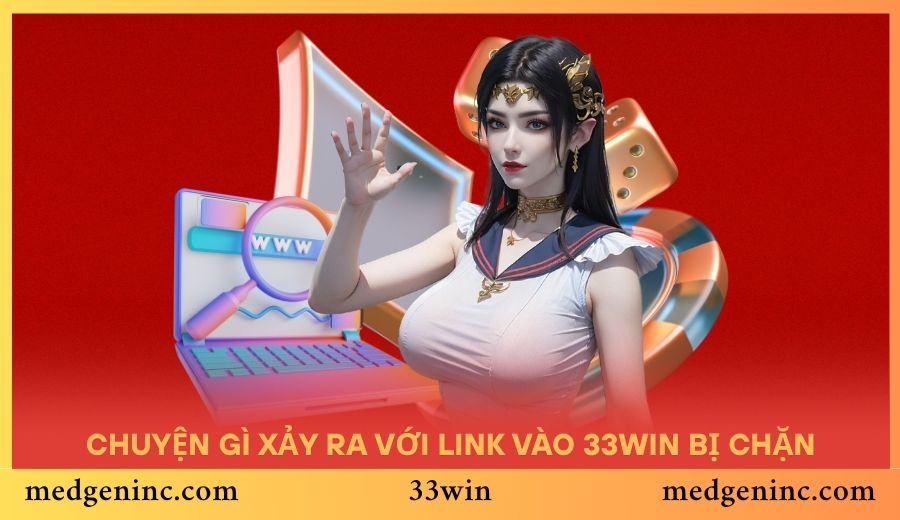 Chuyện gì xảy ra với tình trạng link vào 33WIN bị chặn