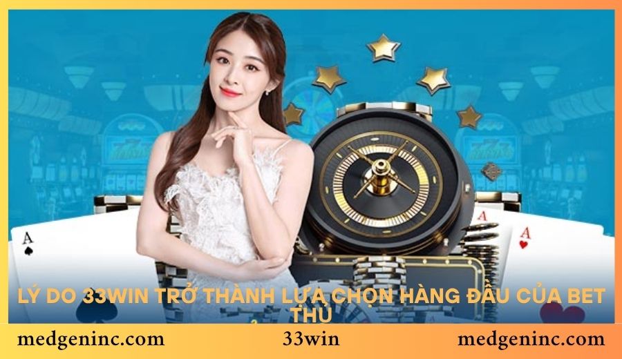 Lý do 33win trở thành lựa chọn hàng đầu của bet thủ