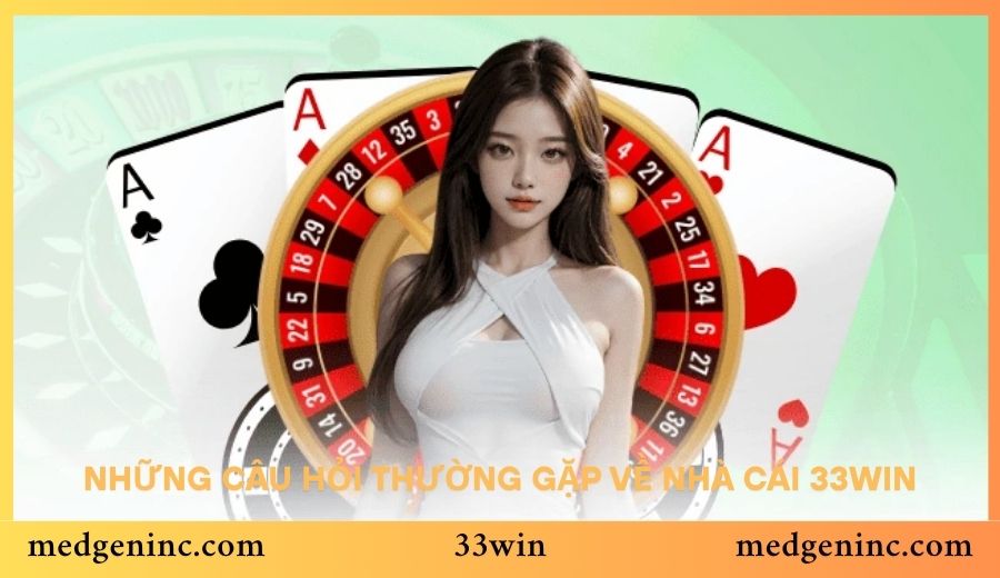 Những câu hỏi thường gặp về Nhà Cái 33win 