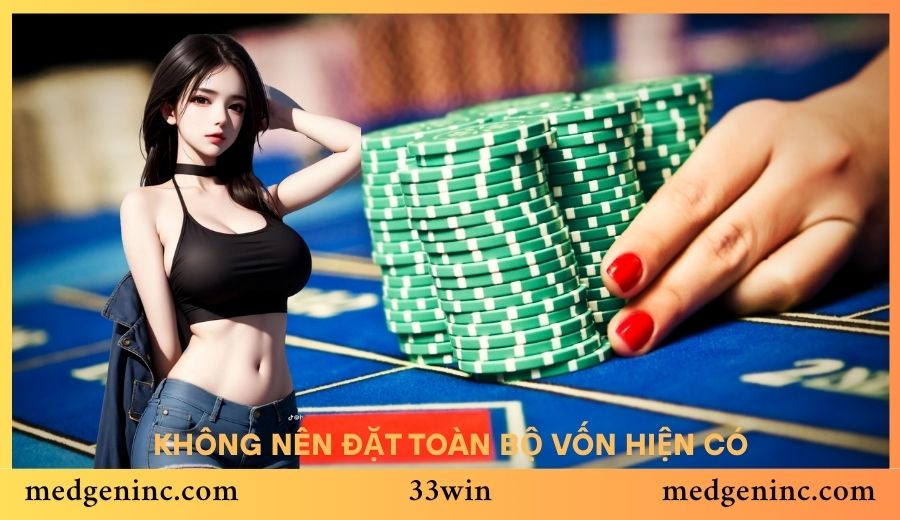 Không nên cược tất tay dẫn đến thua lỗ tại 33Win