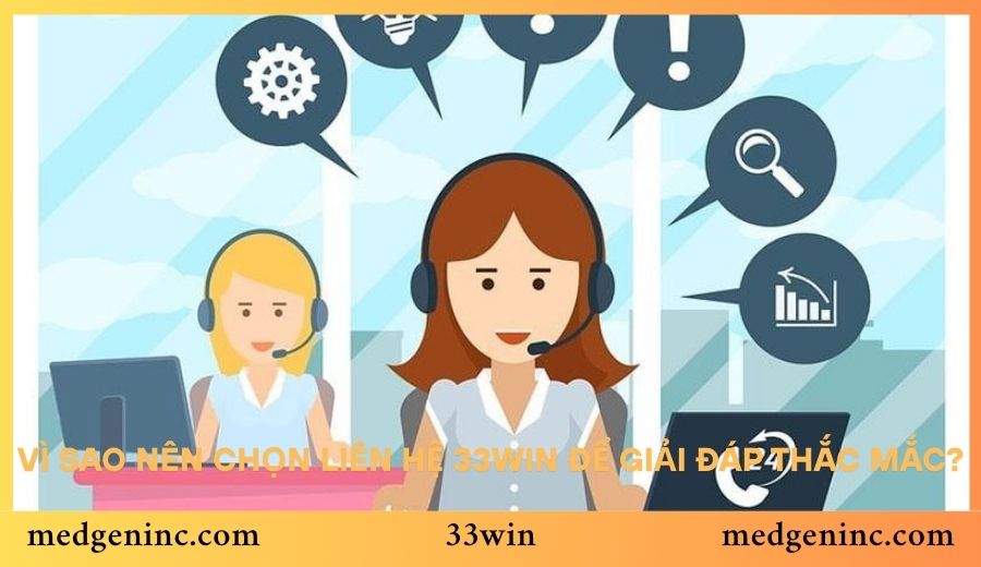 Vì sao nên chọn liên hệ 33win để giải đáp thắc mắc?