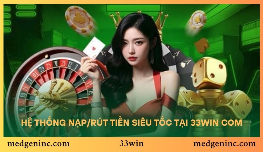 Hệ thống nạp/rút tiền siêu tốc tại 33win Com