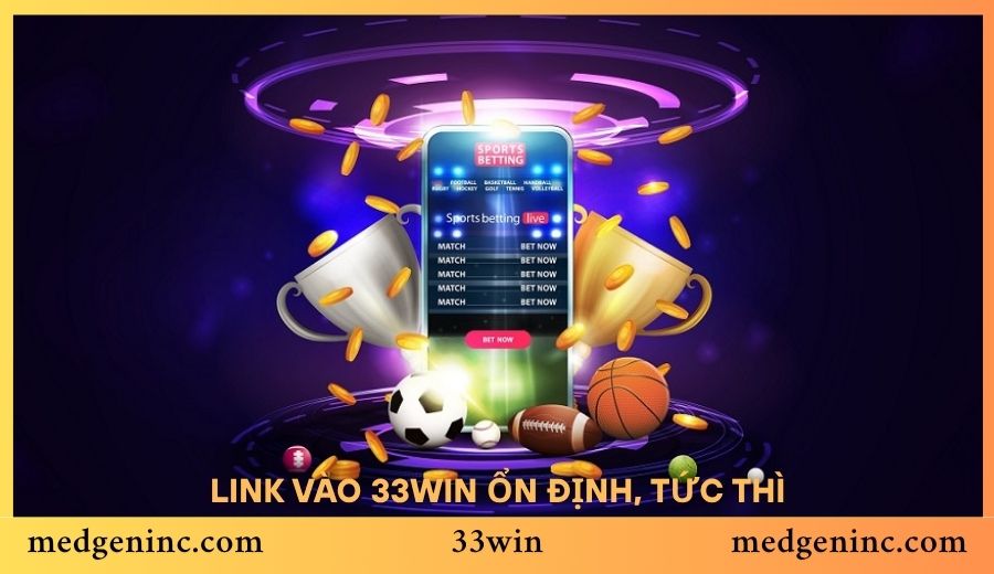 Link vào 33win ổn định, tức thì
