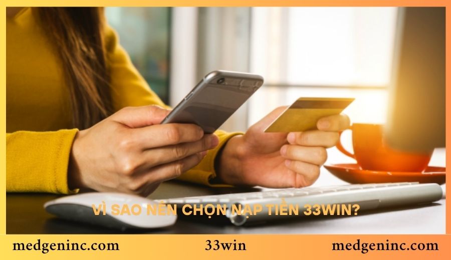 Vì sao nên chọn nạp tiền 33win?