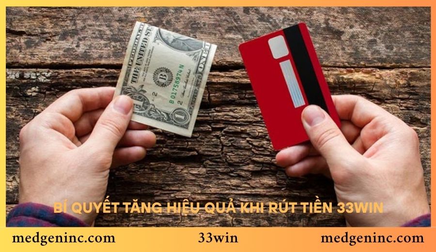 Bí quyết tăng hiệu quả khi rút tiền 33win