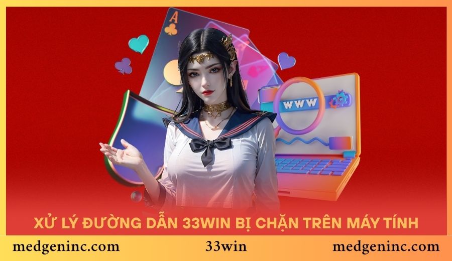 Xử lý tình huống đường dẫn 33WIN bị chặn trên máy tính
